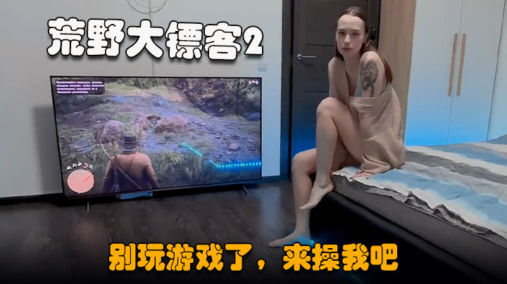 【荒野大镖客2男友】漂亮小女友，玩成人游戏，掏出JB深喉，扒开内裤美穴，坐在屌上深入自己动