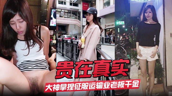 【贵在真实】大神拿捏征服运输业老板千金美腿身材苗条车震酒店各种调教啪啪内射露脸国语对白