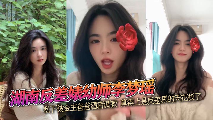 湖南反差婊x师李梦瑶 高颜值性感女神 私下被金主爸爸酒店调教 算得上是反差界的天花板了