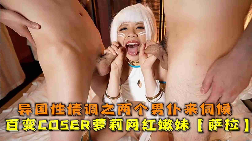 百变COSER萝莉网红嫩妹【萨拉】私拍，无套中出内射